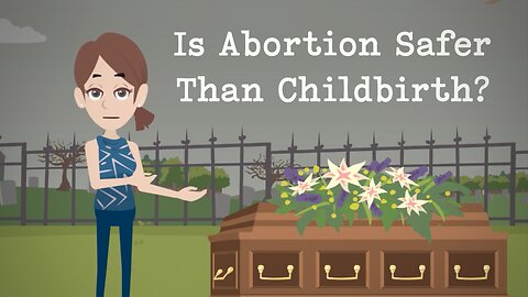 Abortion Distortion #21 - Is Abortion Safer Than Childbirth?