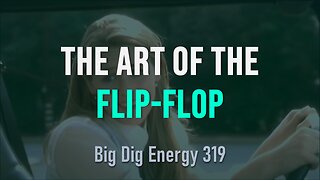 Big Dig Energy 319: The Art of the Flip-Flop