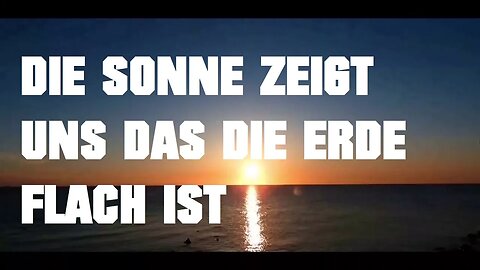 DIE SONNE ZEIGT UNS DAS DIE ERDE FLACH IST