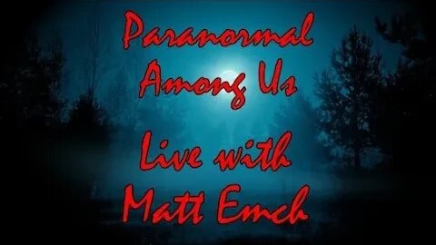 Paranormal Among Us - LIVE with special guest Matt Emch