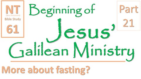 NT Bible Study 61: Continue question on fasting (Beginning of Jesus' Galilean Ministry part 21)