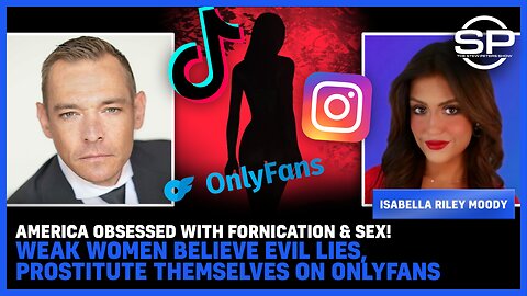 America OBSESSED With FORNICATION & SEX! WEAK Women Believe EVIL LIES, SELL Themselves On ONLY FANS