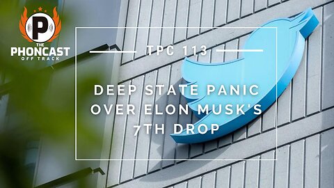 TPC 113 Deep State Panic Over Elon Musk's 7th Drop
