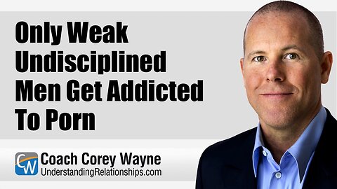 Only Weak Undisciplined Men Get Addicted To Porn