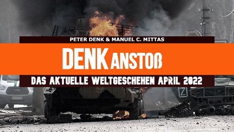 DENKanstoß + Das aktuelle Weltgeschehen + 04/22 mit Peter Denk & Manuel C. Mittas