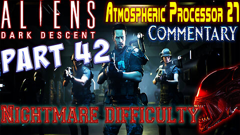 Aliens Dark Descent - Playthrough || Part 42 || Nightmare Difficulty ( with commentary )