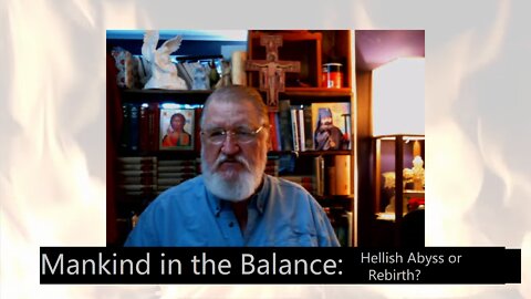 Mankind In the Balance: Hellish Abyss or Rebirth?