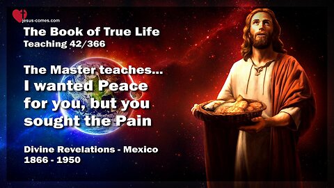 I wanted Peace for you, but you sought the Pain ❤️ The Book of the true Life Teaching 42 / 366