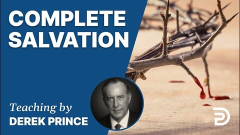 Complete Salvation and How to Receive It, Part 2 - Derek Prince