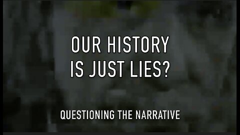 OUR HISTORY IS JUST LIES?