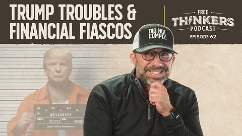 Trump Troubles & Financial Fiascos | Free Thinkers Podcast | Ep 62