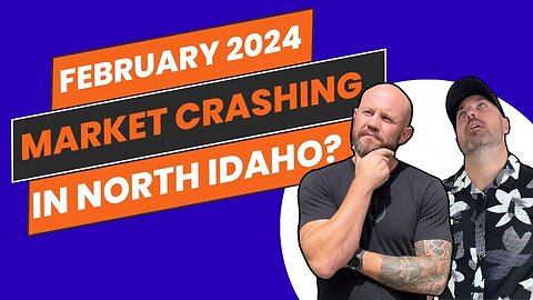 North Idaho Real Estate Market Update: Crash Or Boom In February 2024?