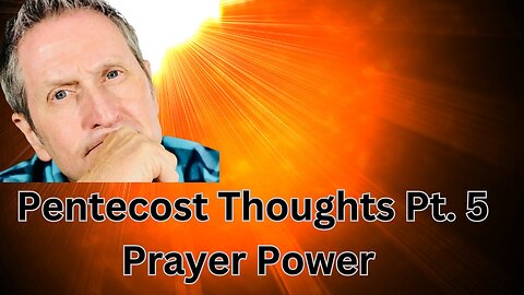 Pentecost Thoughts Pt. 5 Prayer Power