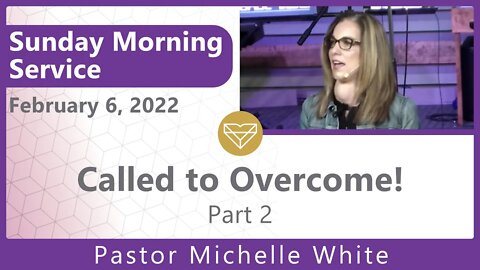 Called to Overcome Part 2 Pastor Michelle White New Song Sunday Morning Service 20220206