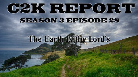 C2K Report S3 E0028: The Earth is the Lord's
