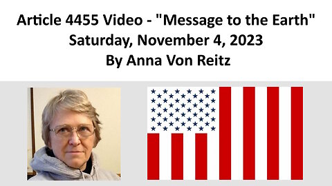 Article 4455 Video - Message to the Earth - Saturday, November 4, 2023 By Anna Von Reitz
