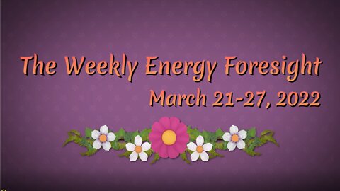 The Weekly Energy Foresight for March 21-27, 2022
