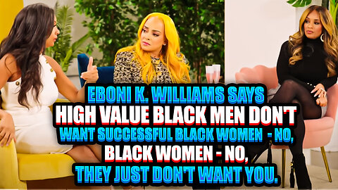 Eboni K. Williams Says "High Value Black Men Don't Want Successful Black Women" - WTF?!?