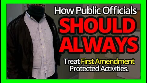 How Public Officials SHOULD ALWAYS Treat First Amendment Protected Activities