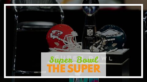 Super Bowl LVII: Kansas City Chiefs vs Philadelphia Eagles