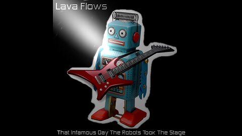 Song: That Infamous Day The Robots Took The Stage by Lava Flows