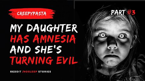 My Daughter Has Amnesia, I Think She's Turned Evil | Creepypasta PART #3