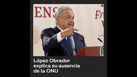 López Obrador sobre la ONU: “Es como un florero”