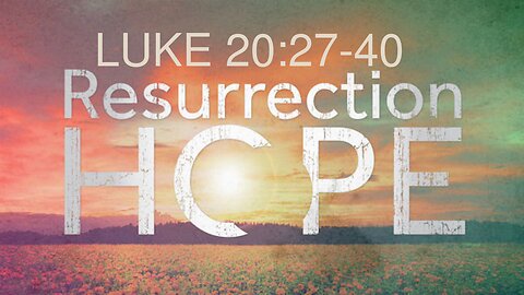 Luke 20:28-40 "Resurrection Hope"