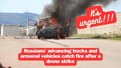 Russians' advancing trucks and armored vehicles catch fire after a drone strike