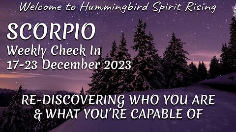 SCORPIO Weekly Check In 17-23 December 2023 - RE-DISCOVERING WHO YOU ARE & WHAT YOU'RE CAPABLE OF