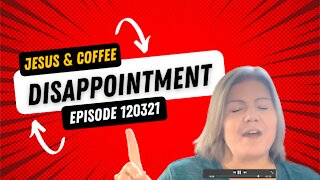 Jesus & Coffee: Episode 120321--Disappointment