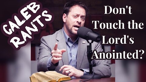 Don't Touch the Lord's Anointed? | Caleb Rants