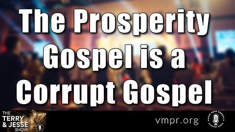 16 May 23, The Terry & Jesse Show: The Prosperity Gospel Is a Corrupt Gospel
