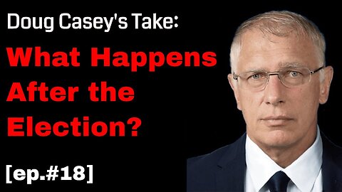 Doug Casey's Take (ep.#18) What Happens After the Election