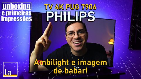 TV Philips PUG7906 - PRIMEIRAS IMPRESSÕES da TV 4K com Ambilight e melhor imagem da categoria!