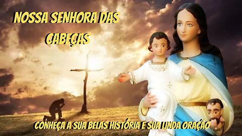 Oração de Nossa Senhora das Cabeças e sua Linda História