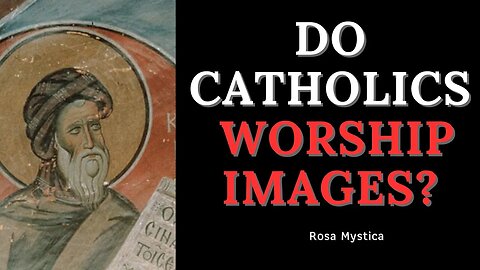 DO CATHOLICS WORSHIP IMAGES? ST. JOHN OF DAMASCUS