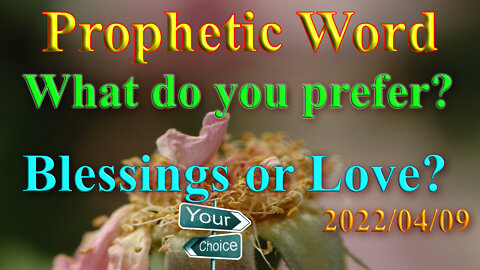 What will be your choice? Outpouring of blessings or love.