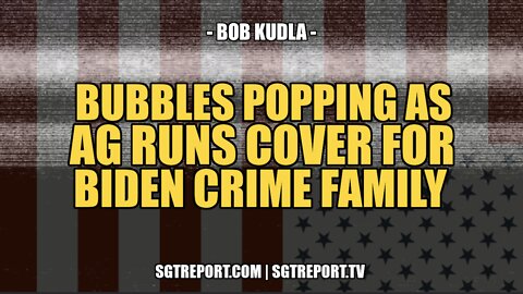 BUBBLES POPPING AS AG GARLAND RUNS COVER FOR BIDEN CRIME FAMILY