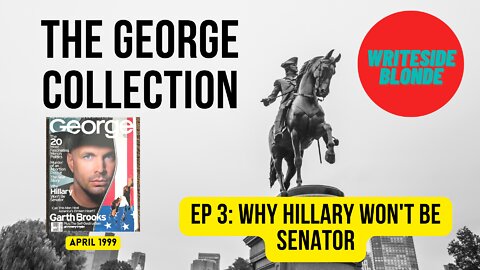 THE GEORGE COLLECTION: EP 3 - Why Hillary Won't Be Senator (April 1999)