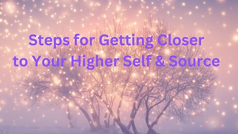 Steps for Getting Closer to Your Higher Self & Source ∞The 9D Arcturian Council Channeled by Daniel