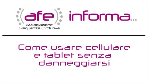AFE informa... Come usare cellulare e tablet senza danneggarsi