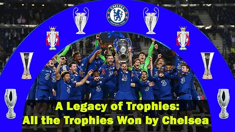 All the Trophies Won by Chelsea, A Legacy of Trophies, Chelsea's Journey to Greatness, Chelsea news