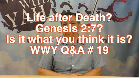 Life after Death? Genesis 2:7? Is it what you think it is? / WWY Q&A 20
