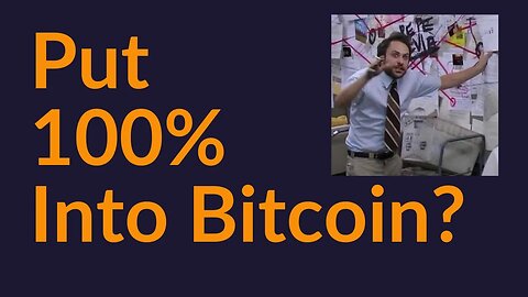 Put 100% Into Bitcoin?