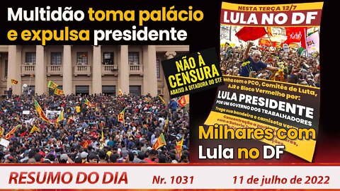 Multidão toma palácio e expulsa presidente. Milhares com Lula no DF - Resumo do Dia Nº1031 - 11/7/22