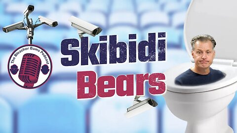 The Bleacher Bums Podcast | Skibidi Bears