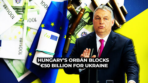 Hungary’s Orbán Blocks €50 Billion For Ukraine