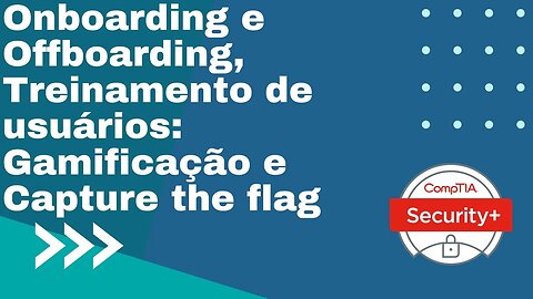 Comptia Security+ SY0-601: Domínio 5 - Item 5.3 - Parte 2 - Treinamentos de usuários, gamificação