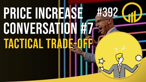 Price Increase Conversation #7 Tactical Trade-Off - Sales Influence Podcast - SIP 392